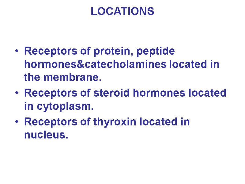 LOCATIONS  Receptors of protein, peptide hormones&catecholamines located in the membrane. Receptors of steroid